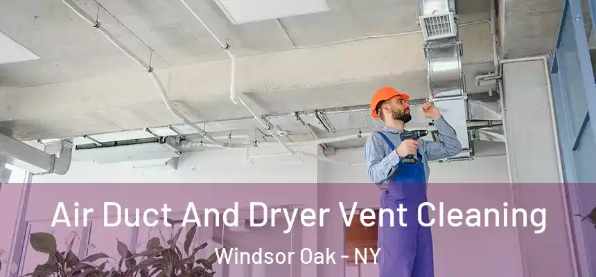  Air Duct And Dryer Vent Cleaning Windsor Oak - NY