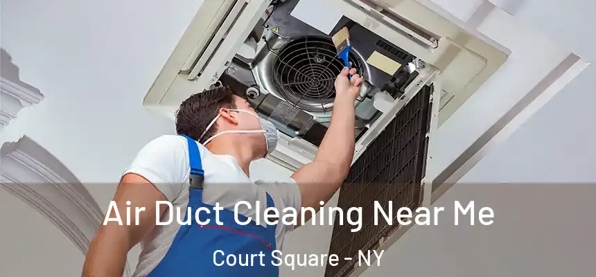  Air Duct Cleaning Near Me Court Square - NY