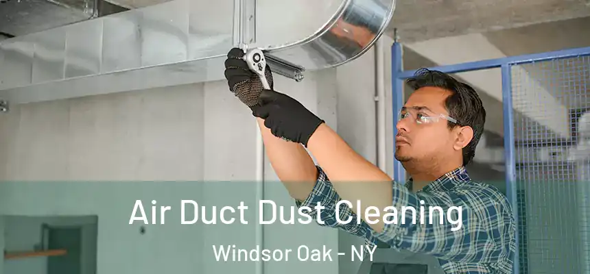  Air Duct Dust Cleaning Windsor Oak - NY