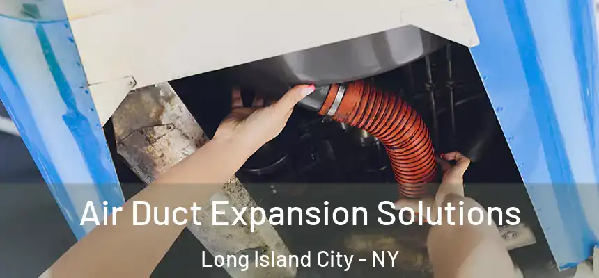Air Duct Expansion Solutions Long Island City - NY