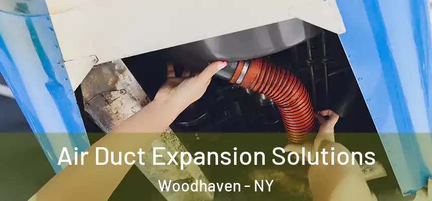 Air Duct Expansion Solutions Woodhaven - NY