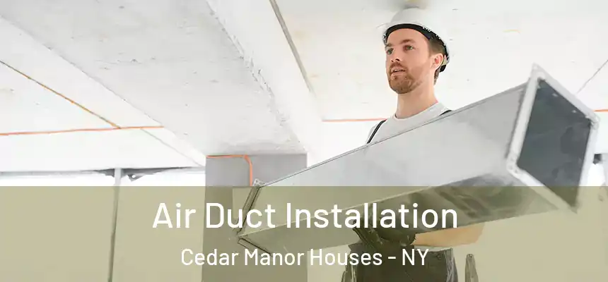  Air Duct Installation Cedar Manor Houses - NY