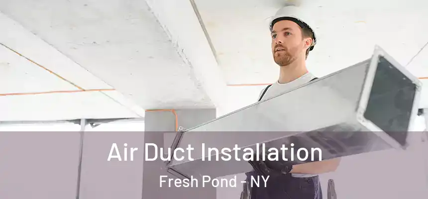 Air Duct Installation Fresh Pond - NY