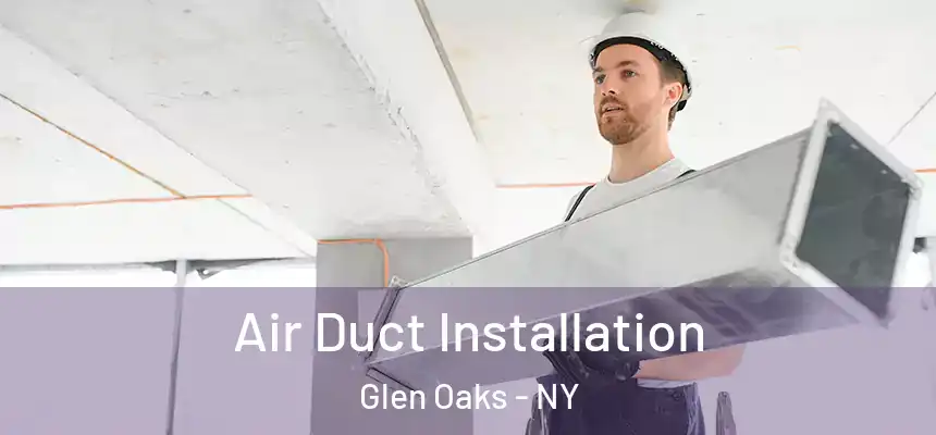 Air Duct Installation Glen Oaks - NY