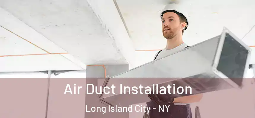 Air Duct Installation Long Island City - NY