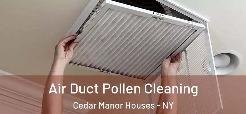 Air Duct Pollen Cleaning Cedar Manor Houses - NY