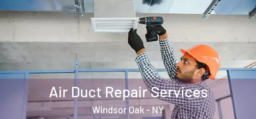  Air Duct Repair Services Windsor Oak - NY