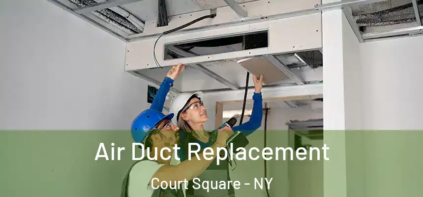 Air Duct Replacement Court Square - NY