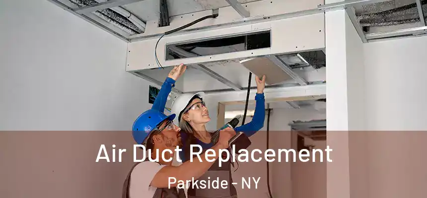  Air Duct Replacement Parkside - NY