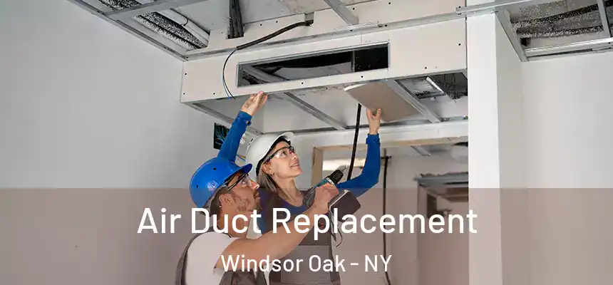  Air Duct Replacement Windsor Oak - NY