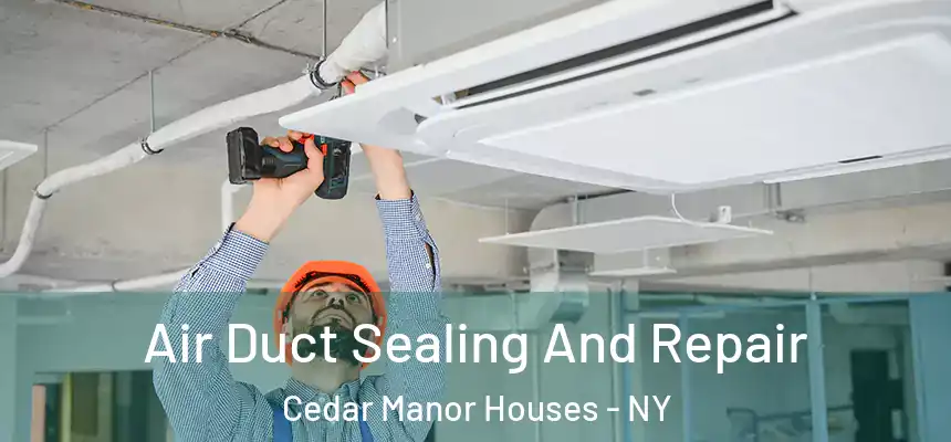  Air Duct Sealing And Repair Cedar Manor Houses - NY