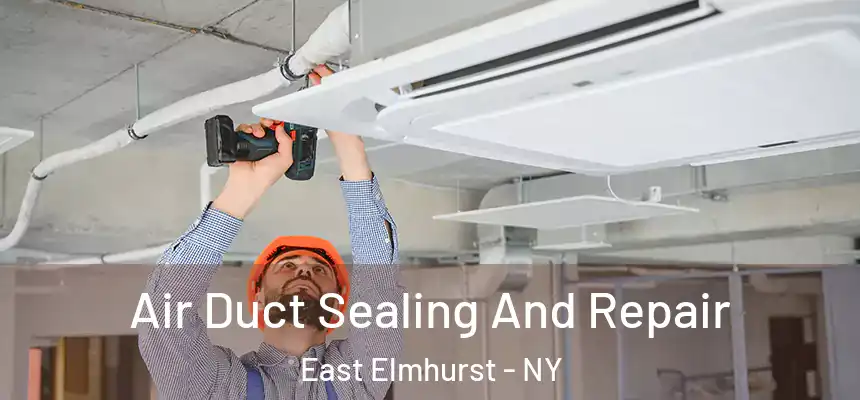 Air Duct Sealing And Repair East Elmhurst - NY