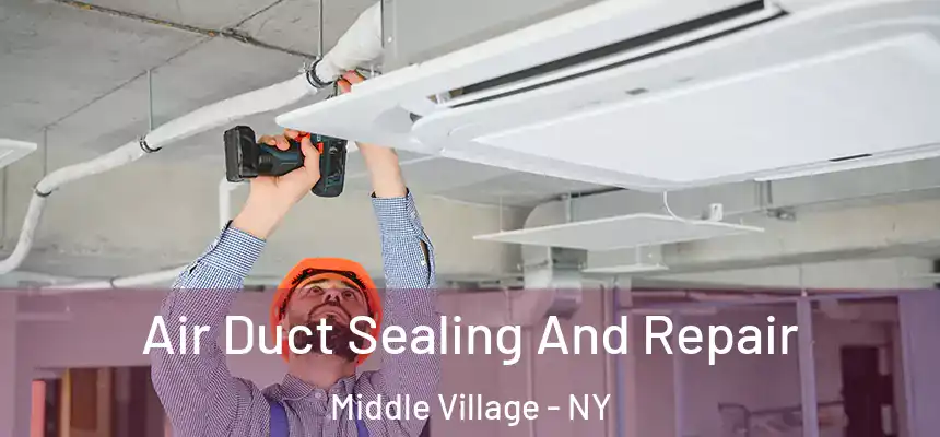 Air Duct Sealing And Repair Middle Village - NY