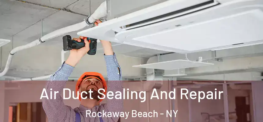 Air Duct Sealing And Repair Rockaway Beach - NY