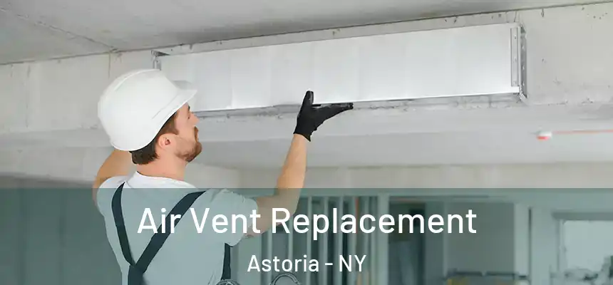  Air Vent Replacement Astoria - NY