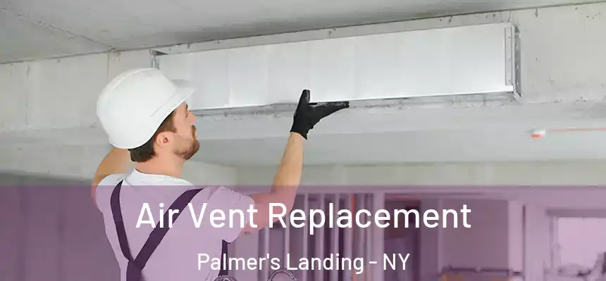 Air Vent Replacement Palmer's Landing - NY