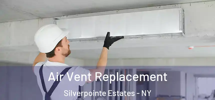 Air Vent Replacement Silverpointe Estates - NY