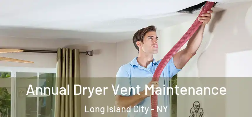 Annual Dryer Vent Maintenance Long Island City - NY