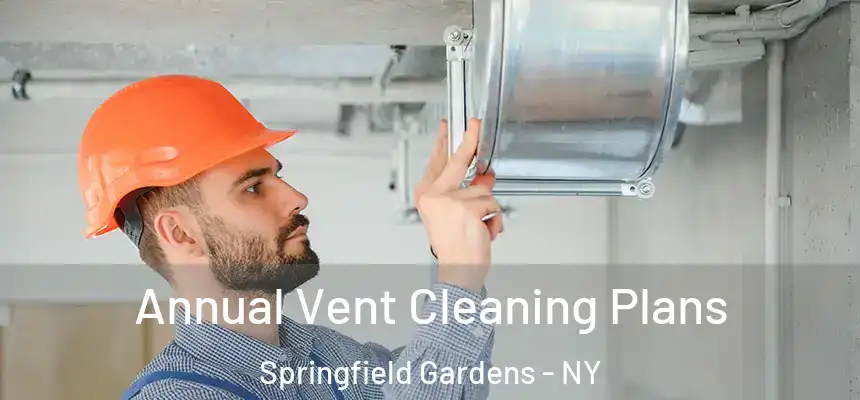Annual Vent Cleaning Plans Springfield Gardens - NY