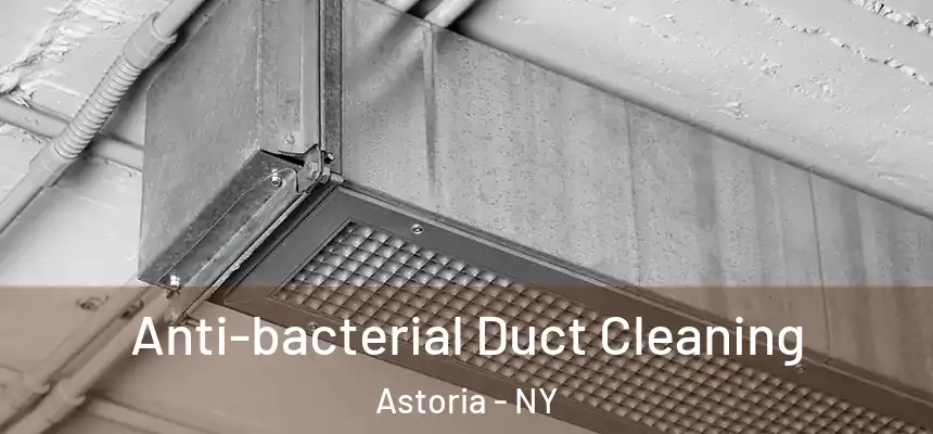 Anti-bacterial Duct Cleaning Astoria - NY