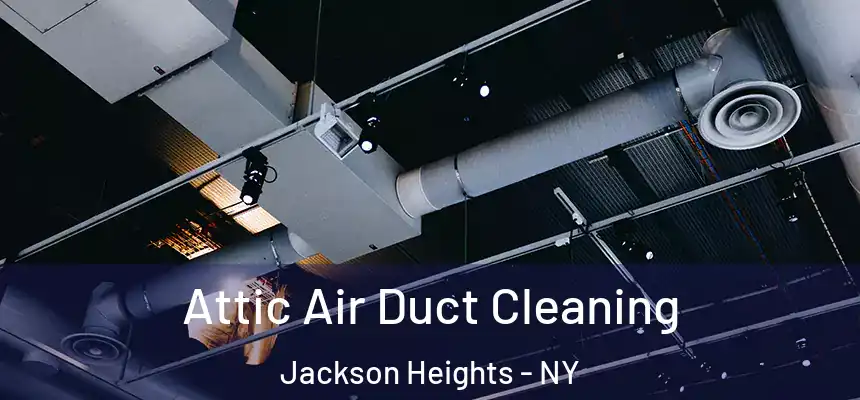 Attic Air Duct Cleaning Jackson Heights - NY