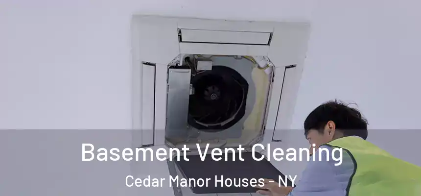  Basement Vent Cleaning Cedar Manor Houses - NY