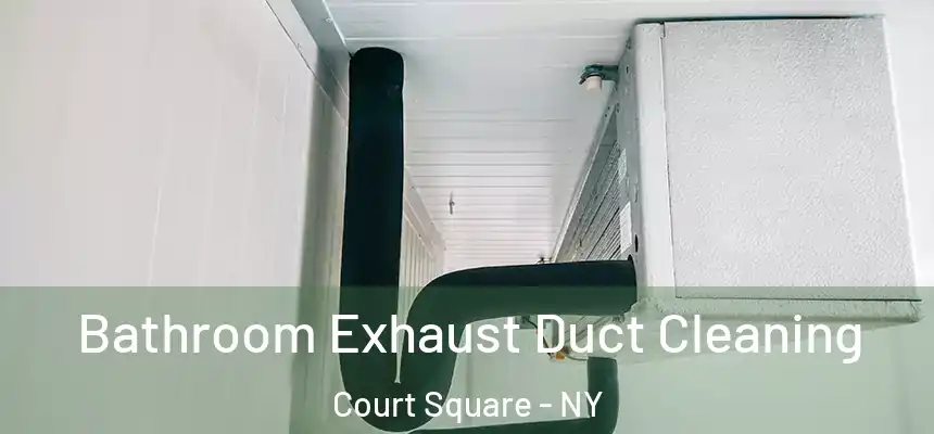 Bathroom Exhaust Duct Cleaning Court Square - NY