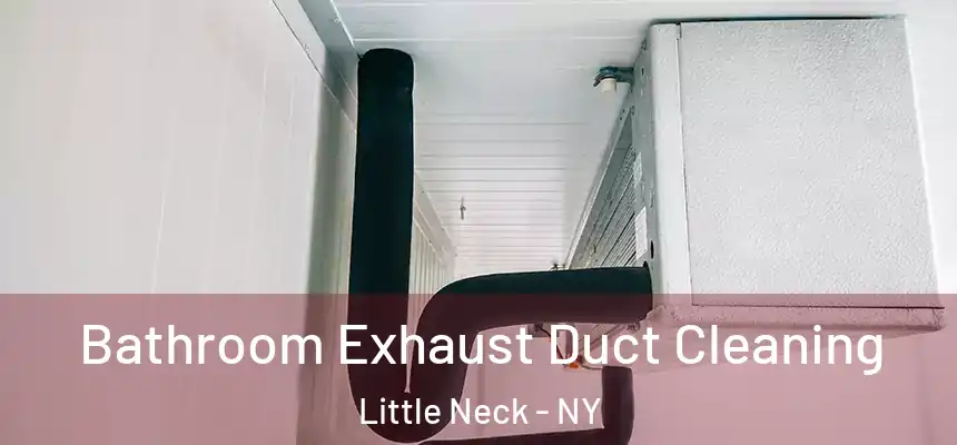 Bathroom Exhaust Duct Cleaning Little Neck - NY
