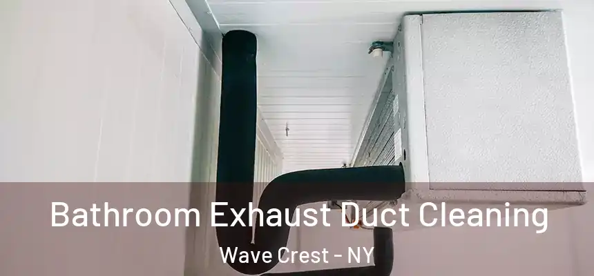 Bathroom Exhaust Duct Cleaning Wave Crest - NY