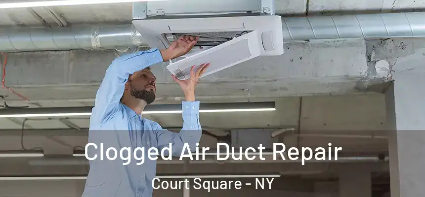  Clogged Air Duct Repair Court Square - NY