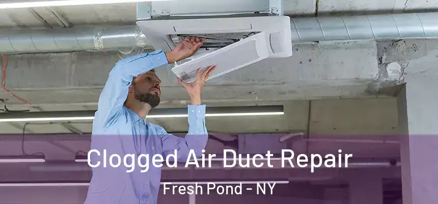  Clogged Air Duct Repair Fresh Pond - NY