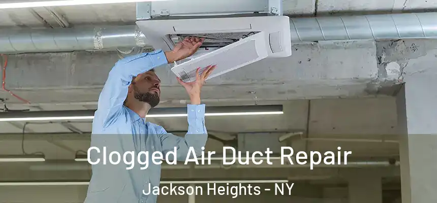 Clogged Air Duct Repair Jackson Heights - NY