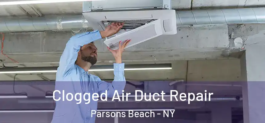 Clogged Air Duct Repair Parsons Beach - NY