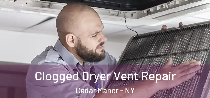 Clogged Dryer Vent Repair Cedar Manor - NY
