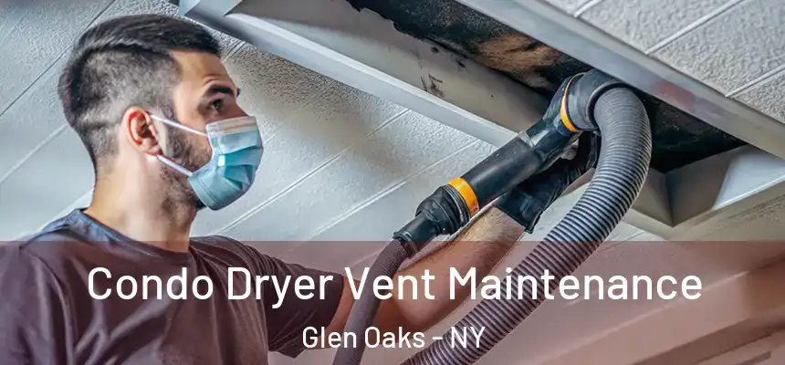 Condo Dryer Vent Maintenance Glen Oaks - NY