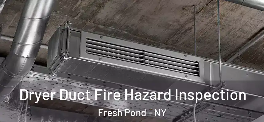  Dryer Duct Fire Hazard Inspection Fresh Pond - NY