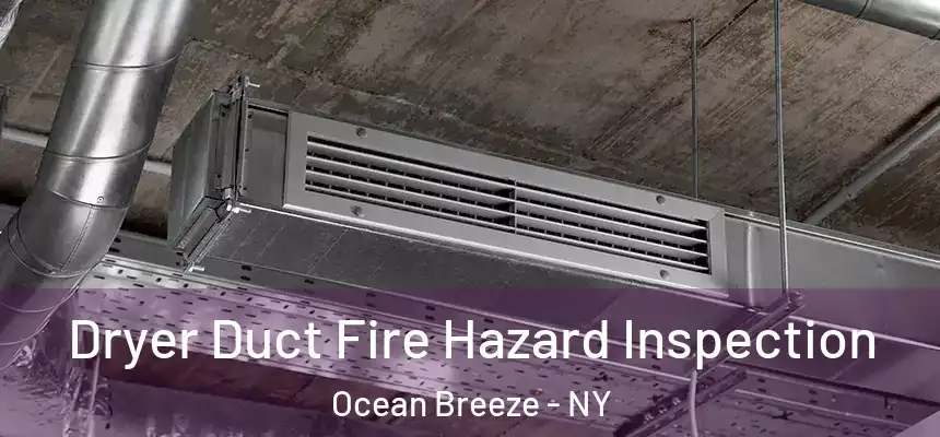  Dryer Duct Fire Hazard Inspection Ocean Breeze - NY
