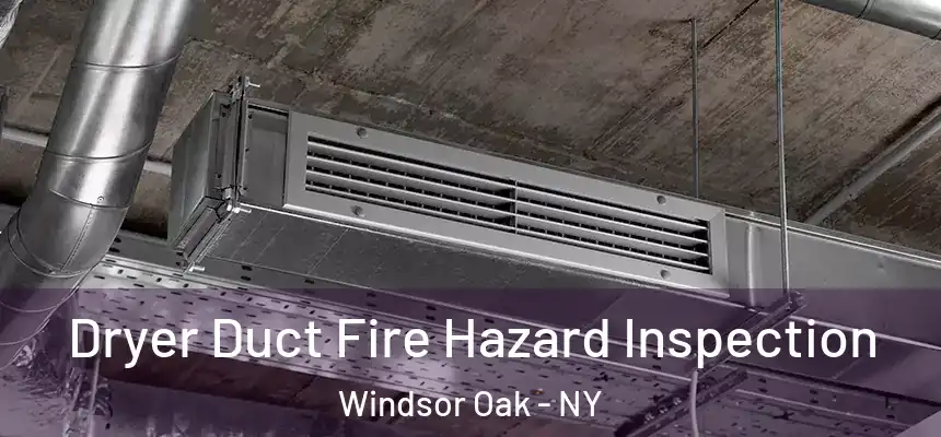Dryer Duct Fire Hazard Inspection Windsor Oak - NY