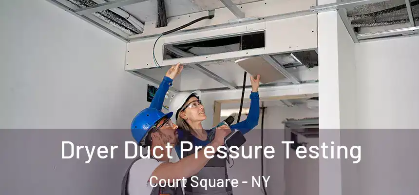 Dryer Duct Pressure Testing Court Square - NY