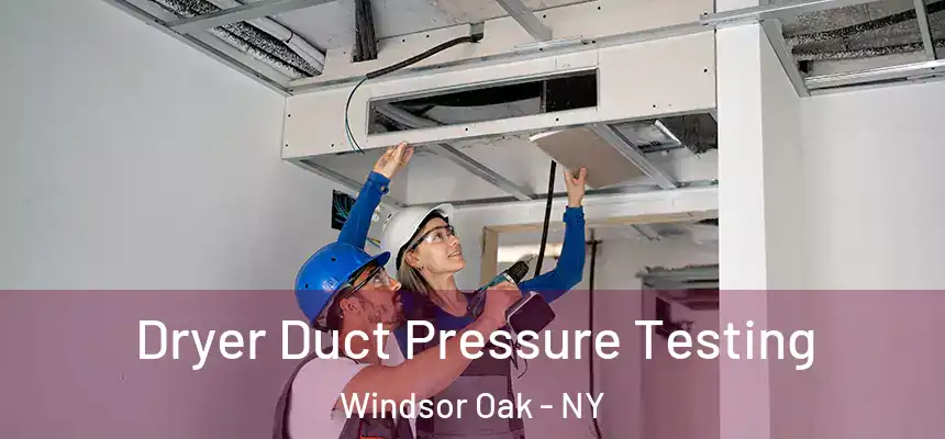 Dryer Duct Pressure Testing Windsor Oak - NY