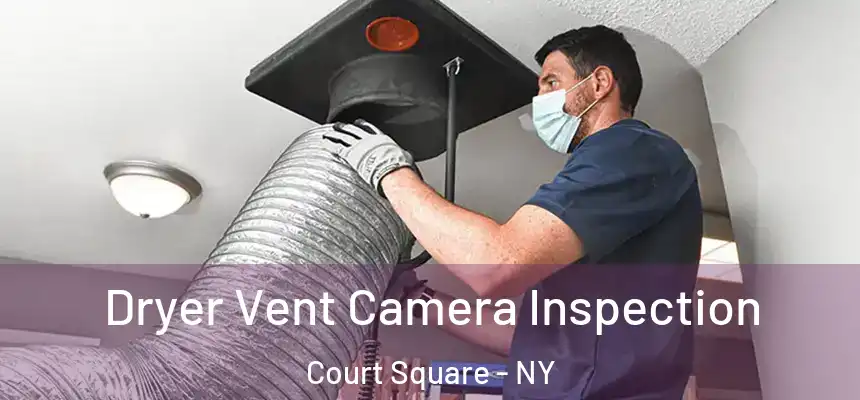 Dryer Vent Camera Inspection Court Square - NY