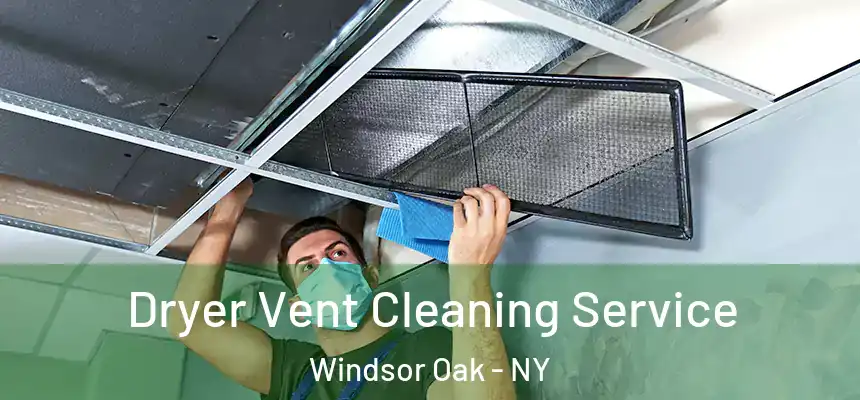 Dryer Vent Cleaning Service Windsor Oak - NY