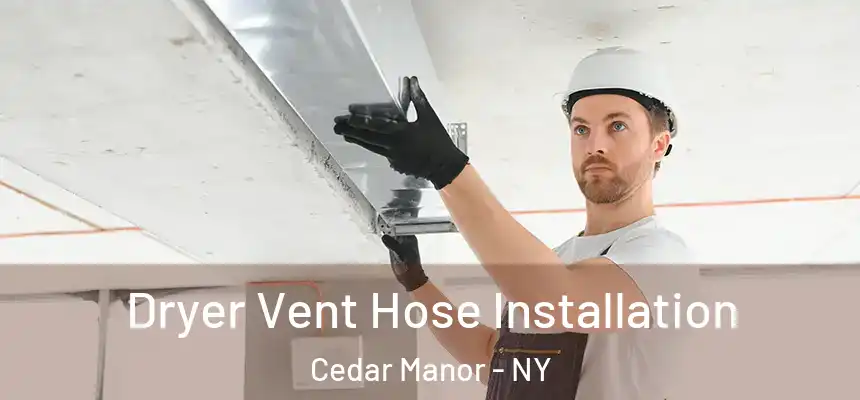 Dryer Vent Hose Installation Cedar Manor - NY