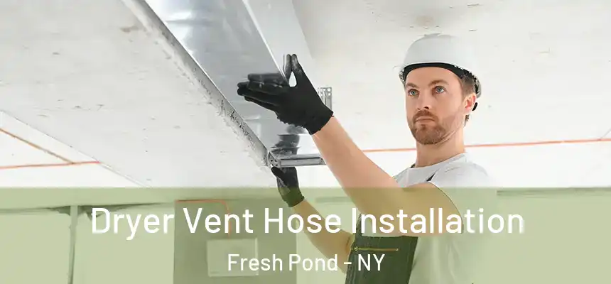 Dryer Vent Hose Installation Fresh Pond - NY
