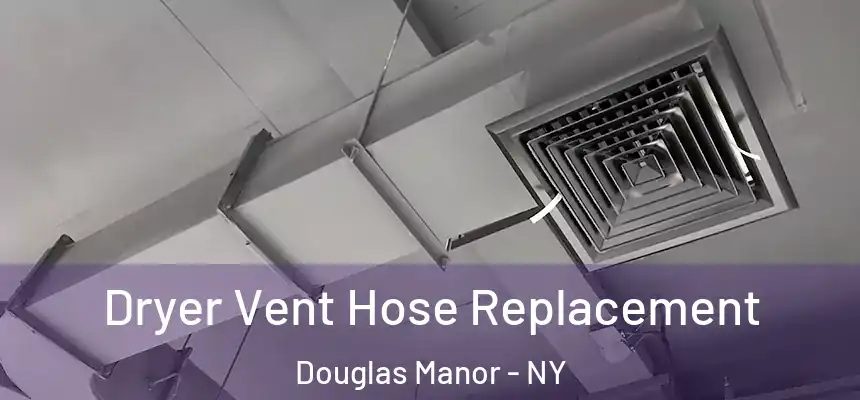 Dryer Vent Hose Replacement Douglas Manor - NY