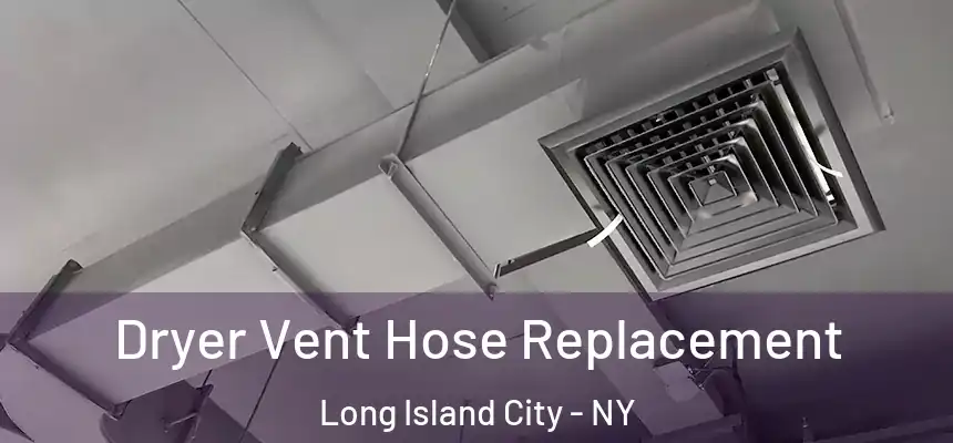  Dryer Vent Hose Replacement Long Island City - NY