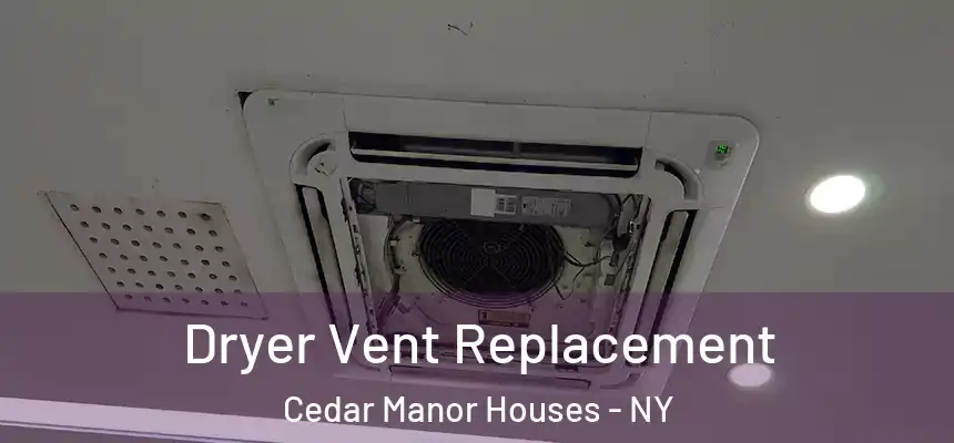 Dryer Vent Replacement Cedar Manor Houses - NY