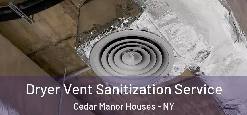 Dryer Vent Sanitization Service Cedar Manor Houses - NY