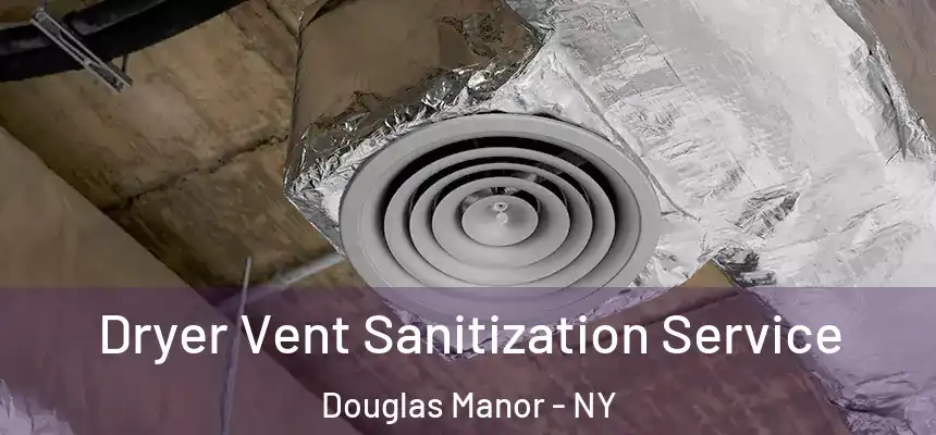 Dryer Vent Sanitization Service Douglas Manor - NY
