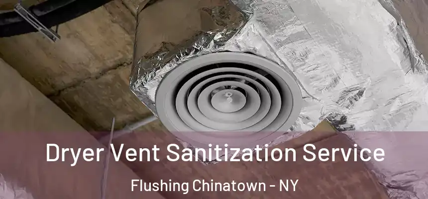 Dryer Vent Sanitization Service Flushing Chinatown - NY